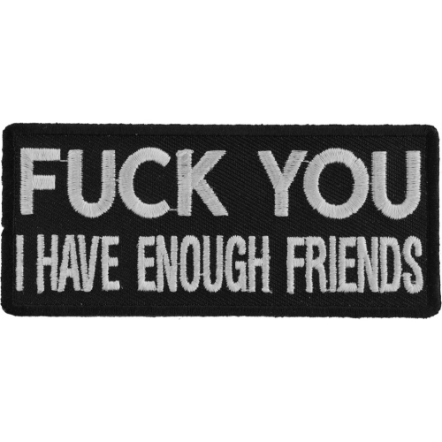 Fuck You I Have Enough Friends Funny Naughty Patch