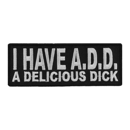 I Have ADD A Delicious Dick Patch