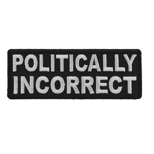 Politically Incorrect Patch - 4x1.5 inch