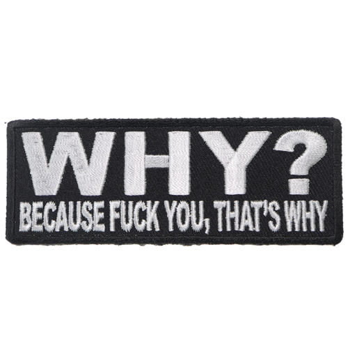 Why Because Fuck You That's Why Emoroidered Patch - 4x1.5 Inch