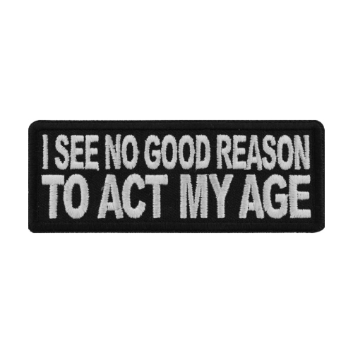 I see No Good Reason To Act My Age Patch