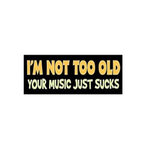 Sticker I Am Not Too Old Your Music Sucks